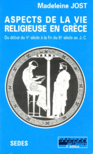 ASPECTS DE LA VIE RELIGIEUSE EN GRECE. Du début du Vème siècle à la fin du IIIème siècle avant J-C - Jost Madeleine