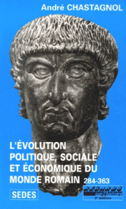 L'EVOLUTION POLITIQUE, SOCIALE ET ECONOMIQUE DU MONDE ROMAIN, DE DIOCLETIEN A JULIEN - CHASTAGNOL