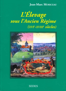L'ELEVAGE SOUS L'ANCIEN REGIME - LES FONDEMENTS AGRAIRES DE LA FRANCE MODERNE XVIE-XVIIIE SIECLES - MORICEAU JEAN-MARC