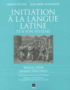 INITIATION A LA LANGUE LATINE ET A SON SYSTEME - VERMANDER/DELEANI