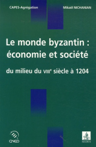 Le monde byzantin : économie et société du milieu du VIIIe siècle à 1204 - Nichanian Mikaël