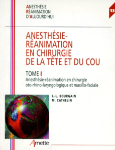 ANESTHESIE-REANIMATION EN CHIRURGIE DE LA TETE ET DU COU. Tome 1, Anesthésie-réanimation en chirurgi - Bourgain Jean-Louis ; Cathelin Myriam
