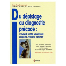 DU DEPISTAGE AU DIAGNOSTIC PRECOCE : LE CANCER DU SEIN AUJOURD'HUI. Diagnostic, pronostic, traitemen - ARNETTE