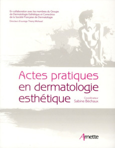 Actes pratiques en dermatologie esthétique - Béchaux Sabine ; Michaud Thierry