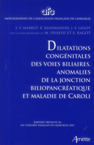Dilatations congénitales des voies biliaires, anomalies de la jonction biliopancréatique et maladie - Mabrut Jean-Yves ; Kianmanesh Reza ; Gigot Jean-Fr