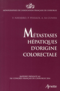 Métastases hépatiques d'origine colorectale. Rapport présenté au 116e congrès français de chirurgie - Navarro Francis ; Pessaux Patrick ; Sa-Cunha Anton