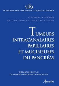 Tumeurs intracanalaires papillaires et mucineuses du pancréas. Rapport présenté au 117e Congrès fran - Adham Mustapha ; Turrini Olivier ; Périnel Julie ;