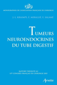 Tumeurs neuroendocrines du tube digestif. Rapport présenté au 117e Congrès français de chirurgie 201 - Kraimps Jean-Louis ; Mirallié Eric ; Salamé Ephrem