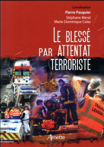 Le blessé par attentat terroriste - Pasquier Pierre ; Mérat Stéphane ; Colas Marie-Dom