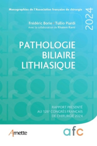 Pathologie biliaire lithiasique. Rapport présenté au 126e Congrès français de chirurgie 2024 - Borie Frédéric ; Piardi Tullio ; Rami Rhaiem