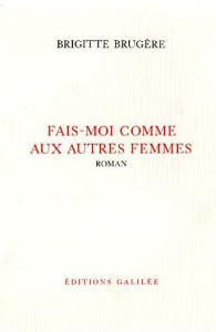 Fais-moi comme aux autres femmes - Brugère Brigitte