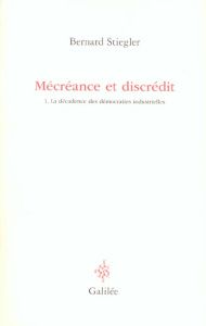 Mécréance et discrédit. Tome 1, La décadence des démocraties industrielles - Stiegler Bernard