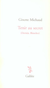 Tenir au secret. (Derrida, Blanchot) - Michaud Ginette