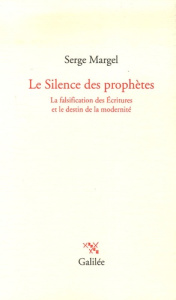 Le Silence des prophètes. La falsification des Ecritures et le destin de la modernité - Margel Serge