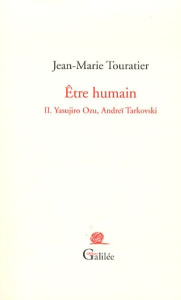 Etre humain. Tome 2, Yasujiro Ozu, Andreï Tarkovski - Touratier Jean-Marie