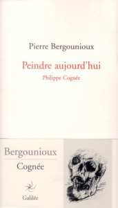 Peindre aujourd'hui. Philippe Cognée - Bergounioux Pierre