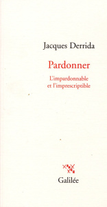 Pardonner. L'impardonnable et l'imprescriptible - Derrida Jacques