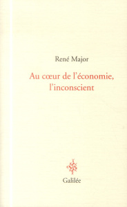 Au coeur de l'économie, l'inconscient. Avoir ou être ? - Major René