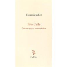 Près d'elle. Présence opaque, présence intime - Jullien François