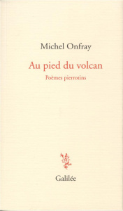 Au pied du volcan. Poèmes pierrotins - Onfray Michel