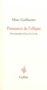 Puissance de l'ellipse. Dé-coïncider d'avec le Cercle - Guillaume Marc