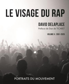 Le visage du rap : portraits du mouvement. Volume II : 2001 - 2020 - Delaplace David ; Ticaret Dan de