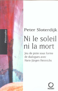 Ni le soleil, ni la mort. Jeu de piste sous forme de dialogues avec Hans-Jürgen Heinrichs - Sloterdijk Peter