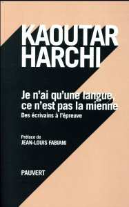 Je n'ai qu'une langue, ce n'est pas la mienne. Des écrivains à l'épreuve - Harchi Kaoutar ; Fabiani Jean-Louis