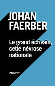 Le grand écrivain, cette névrose nationale - Faerber Johan