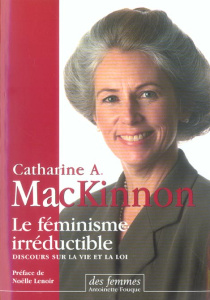 Le féminisme irréductible. Conférences sur la vie et le droit - MacKinnon Catharine A. ; Lenoir Noëlle