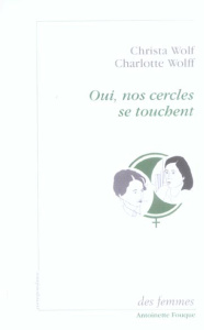 Oui, nos cercles se touchent. Correspondance - Wolf Christa ; Wolff Charlotte ; Casanova Nicole
