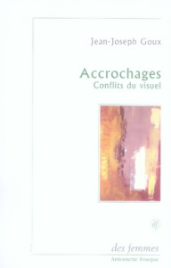 Accrochages. Conflits du visuel - Goux Jean-Joseph