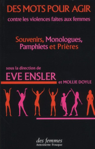 Des mots pour agir. Contre les violences faites aux femmes : souvenirs, monologues, pamphlets et pri - Ensler Eve ; Doyle Mollie