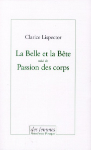 La Belle et la Bête suivi de Passion des corps - Lispector Clarice ; Farny Claude ; Durastanti Sylv
