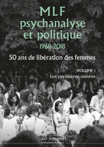 MLF, psychanalyse et politique 1968-2018. 50 ans de libération des femmes. Volume 1, Les premières a - Fouque Antoinette ; Idels Michèle ; Boissonnas Syl