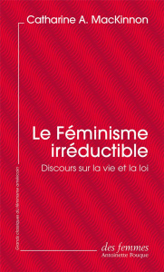 Le Féminisme irréductible. Discours sur la vie et la loi - MacKinnon Catharine A. ; Lenoir Noëlle ; Albertini