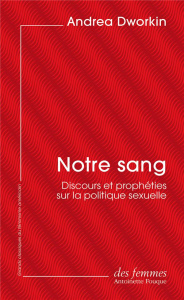 Notre sang. Discours et prophéties sur la politique sexuelle - Dworkin Andrea ; Chaplain Camille ; Devillard Harm