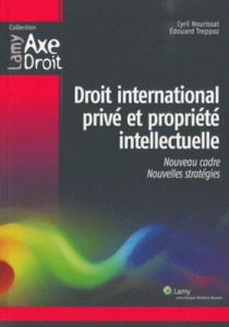 Droit international privé et propriété intellectuelle. Un nouveau cadre pour de nouvelles stratégies - Nourissat Cyril ; Treppoz Edouard