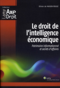 Le droit de l'intelligence économique. Patrimoine informationnel et secrets d'affaires - Maison Rouge Olivier de ; Carayon Bernard