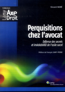 Perquisitions chez l'avocat. Défense des secrets et inviolabilité de l'asile sacré - Nioré Vincent ; Saint-Pierre François