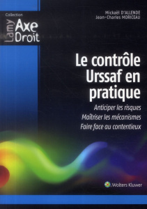 Le contrôle Urssaf en pratique. Anticiper les risques, maîtriser les mécanismes, faire face aux cont - Moriceau Jean-Charles ; Allende Mickaël d'