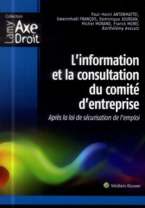 L'information et la consultation du comité d'entreprise. Après la loi de sécurisation de l'emploi - Antonmattei Paul-Henri ; François Gwennhaël ; Jour