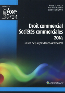 Droit commercial, sociétés commerciales. Un an de jurisprudence commentée, Edition 2014 - Mouron Philippe ; Brignon Bastien ; Albarian Alexi