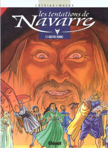 LES TENTATIONS DE NAVARRE - TOME 01 - NOSTRE HENRIC - COTHIAS/WACHS