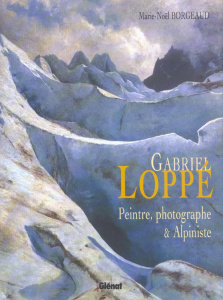 Gabriel Loppé. Peintre, photographe & alpiniste - Borgeaud Marie-Noël