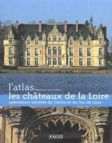 Les châteaux de la Loire. Splendeurs secrètes du Centre et du Val de Loire