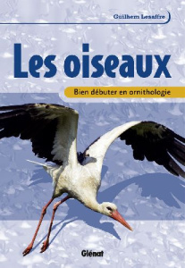 Les oiseaux. Bien débuter en ornithologie - Lesaffre Guilhem ; Gouilloux Noël