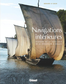 Navigations intérieures. Histoire de la batellerie de la préhistoire à demain - Le Sueur Bernard ; Papinutti Marc