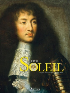 Le Roi Soleil. Le règne éblouissant de Louis XIV - COLLECTIF