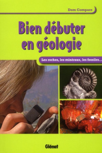 Bien débuter en géologie. Les roches, les minéraux, les fossiles... - Compare Dom